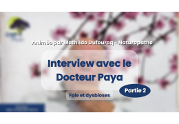 Foie & dysbioses - Interview avec le docteur Paya (partie 2)